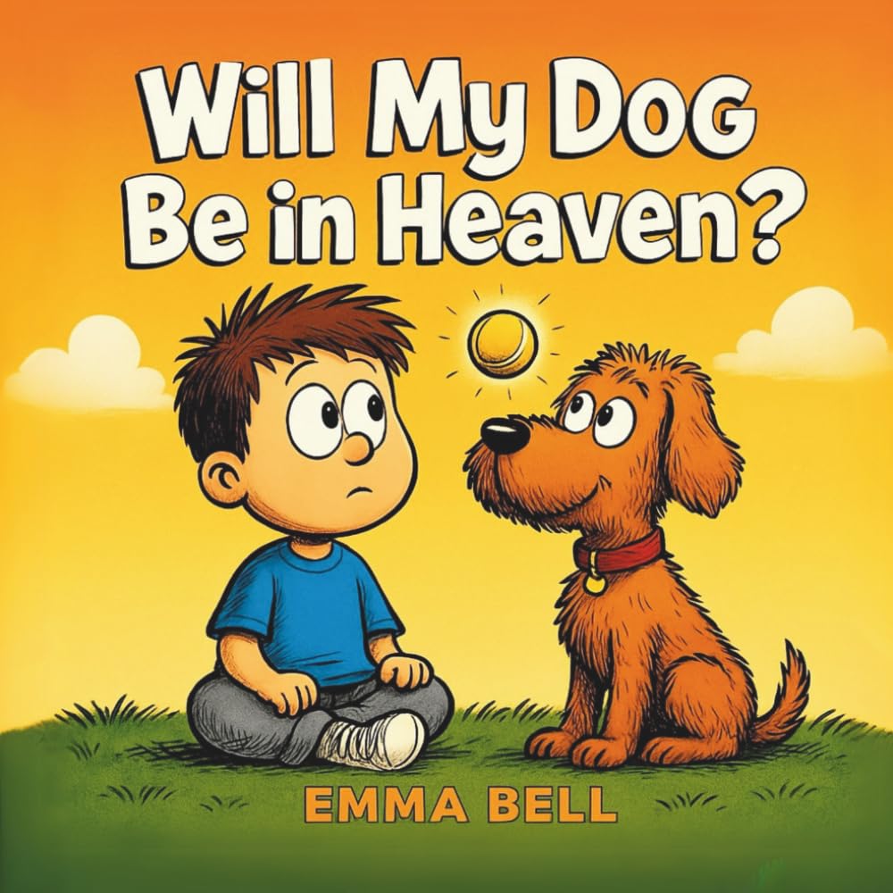 Will My Dog Be in Heaven?: A Christian Story About Pet Loss, Grief, and God’s Promise of Forever