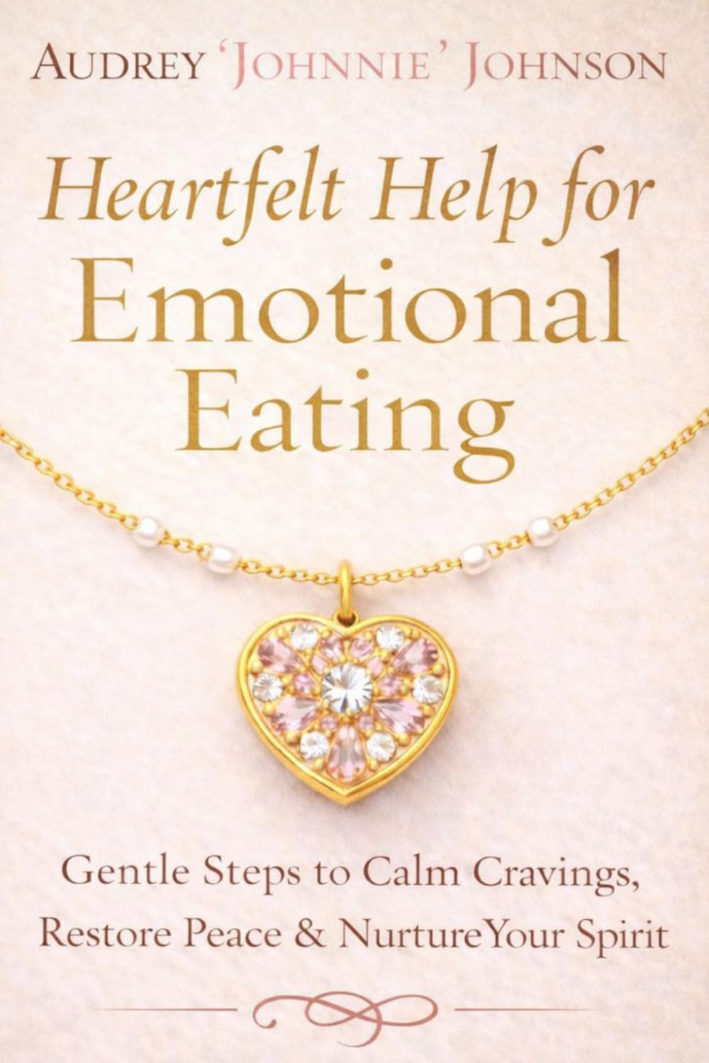 Heartfelt Help for Emotional Eating: Gentle Steps to Calm Cravings, Restore Peace & Nurture Your Spirit