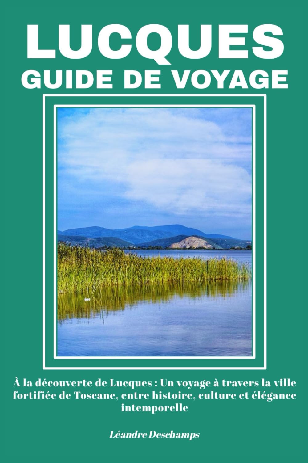 LUCQUES GUIDE DE VOYAGE: À la découverte de Lucques : Un voyage à travers la ville fortifiée de Toscane, entre histoire, culture et élégance intemporelle