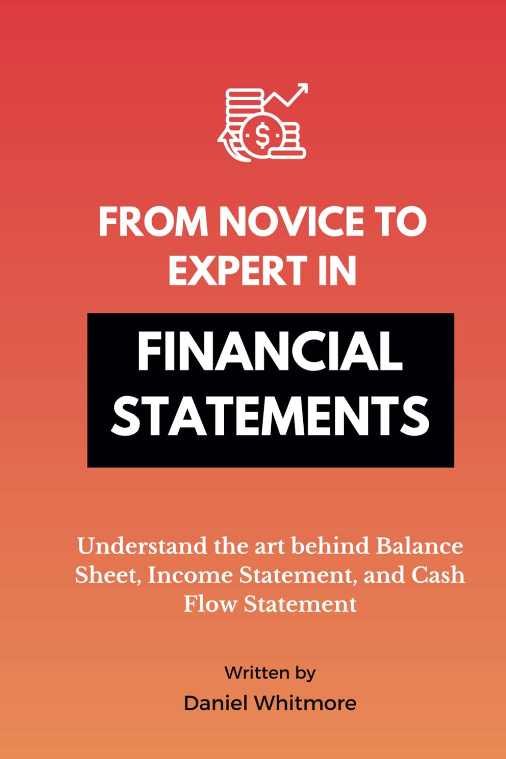 From Novice to Expert in Financial Statements: Understand the art behind Balance Sheet, Income Statement, and Cash Flow Statement