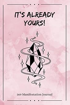 It's Already Yours! 369 Manifestation Journal: The Law of Attraction Guided Workbook for Manifesting Your Dreams and Desires Using the 3-6-9 Method ... Affirmations and Inspirational Quotes