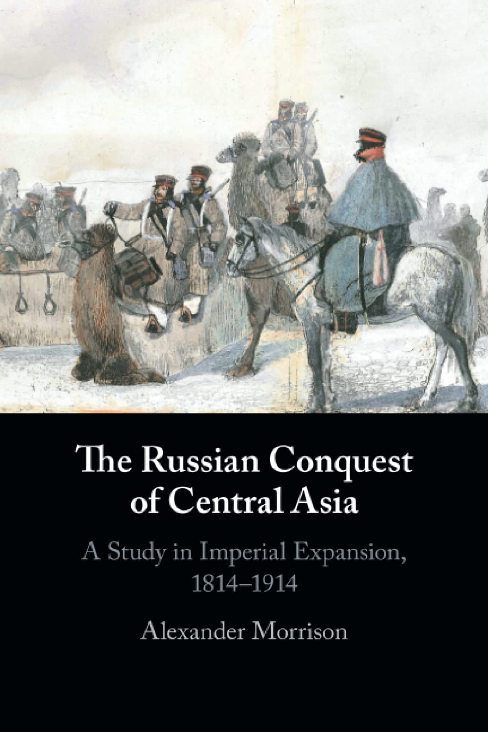 The Russian Conquest of Central Asia: A Study in Imperial Expansion, 1814–1914