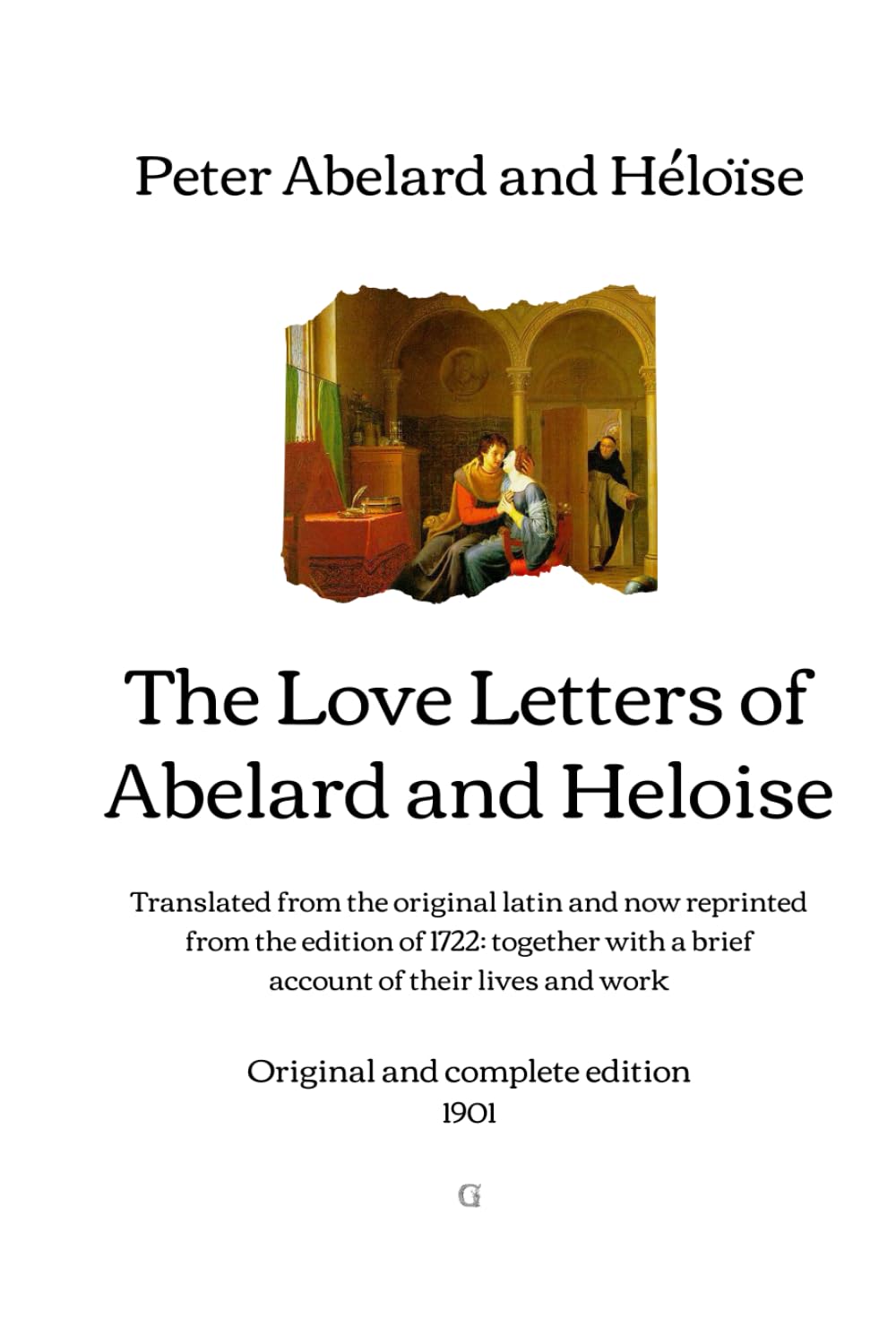 The Love Letters of Abelard and Heloise: Translated from the original latin and now reprinted from the edition of 1722: together with a brief account