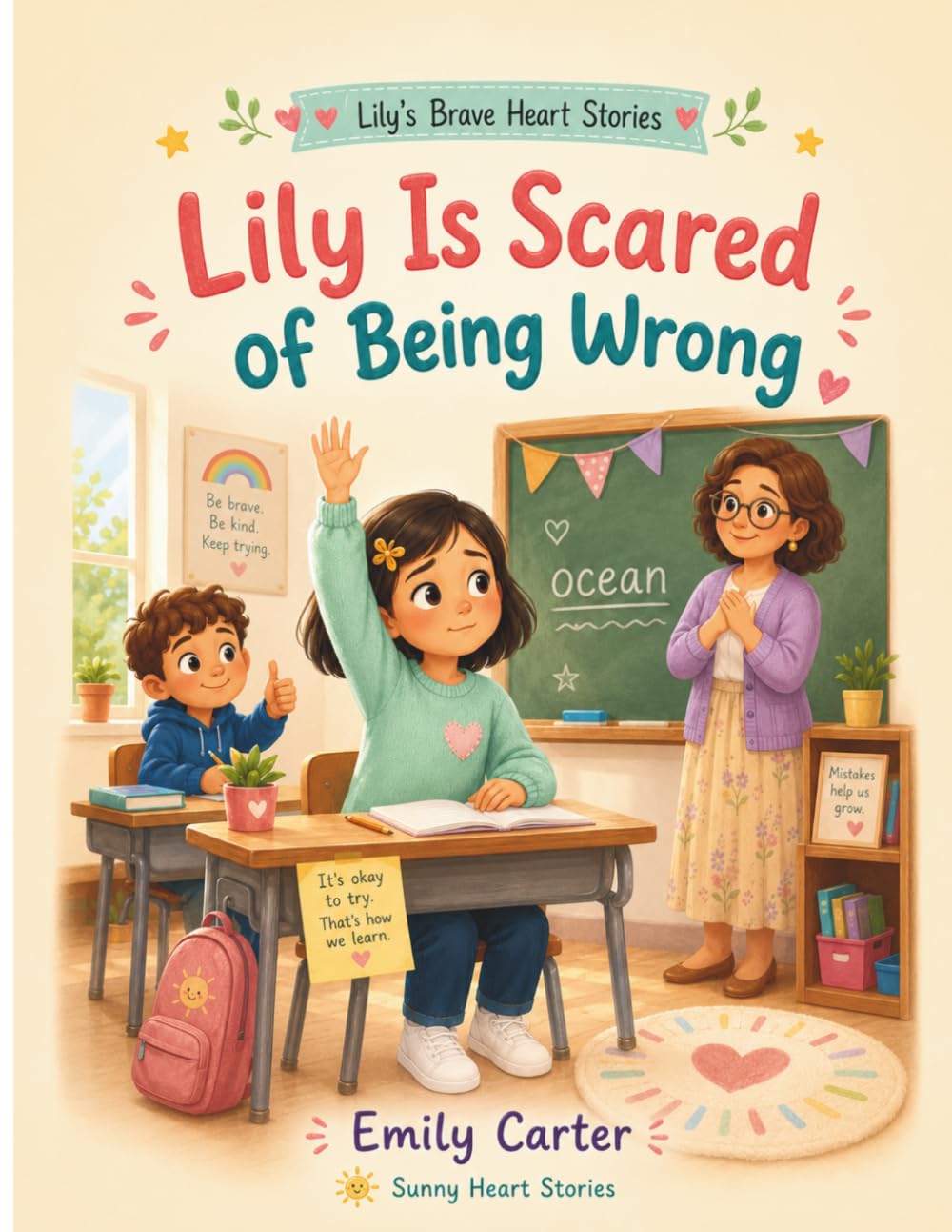 Lily Is Scared of Being Wrong: A Gentle Story About Speaking Up, Making Mistakes, and Learning with Courage (Lily's Brave Little Heart Stories)