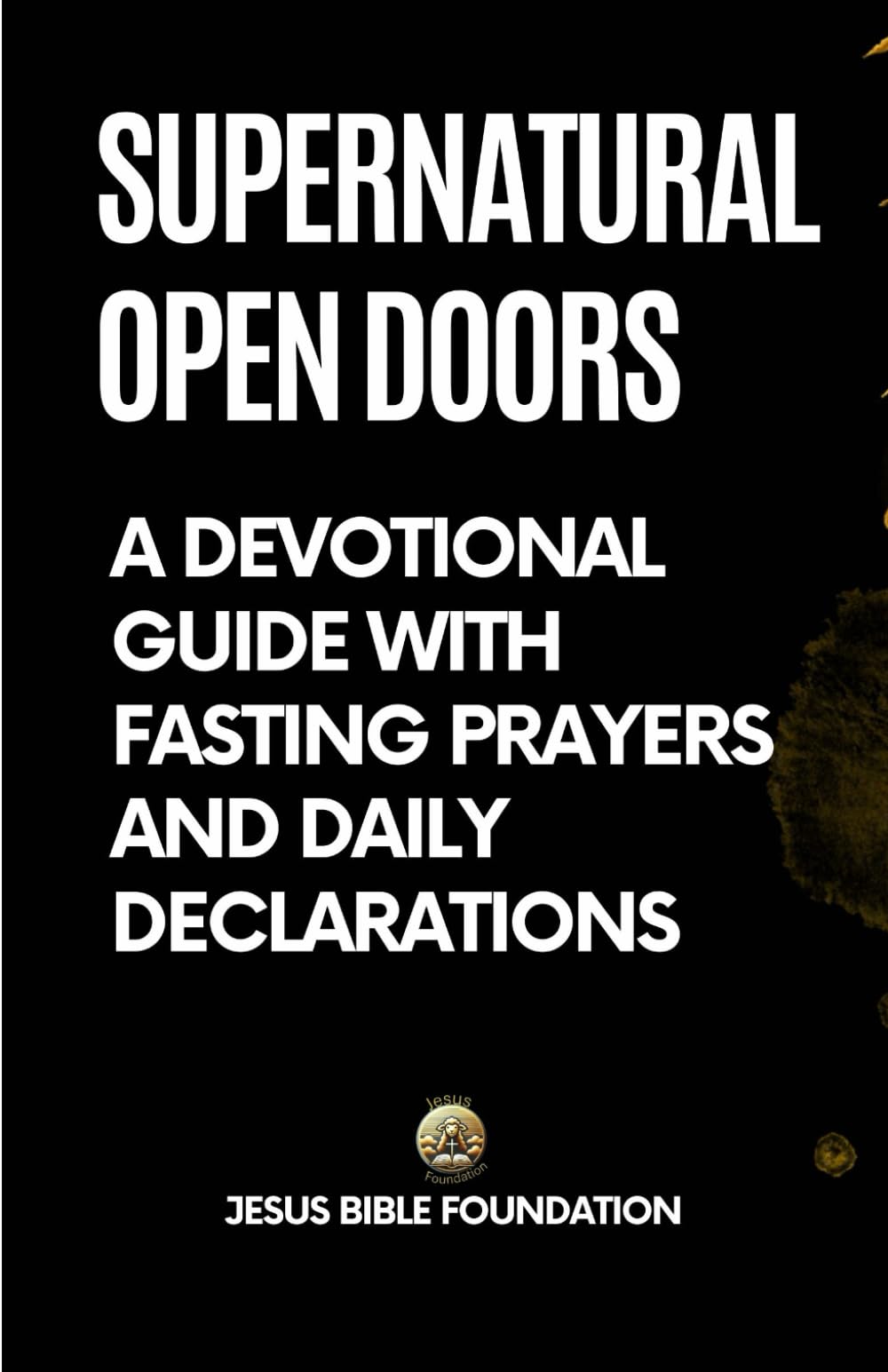 Supernatural Open Doors: A Devotional Guide with Fasting Prayers and Daily Declarations