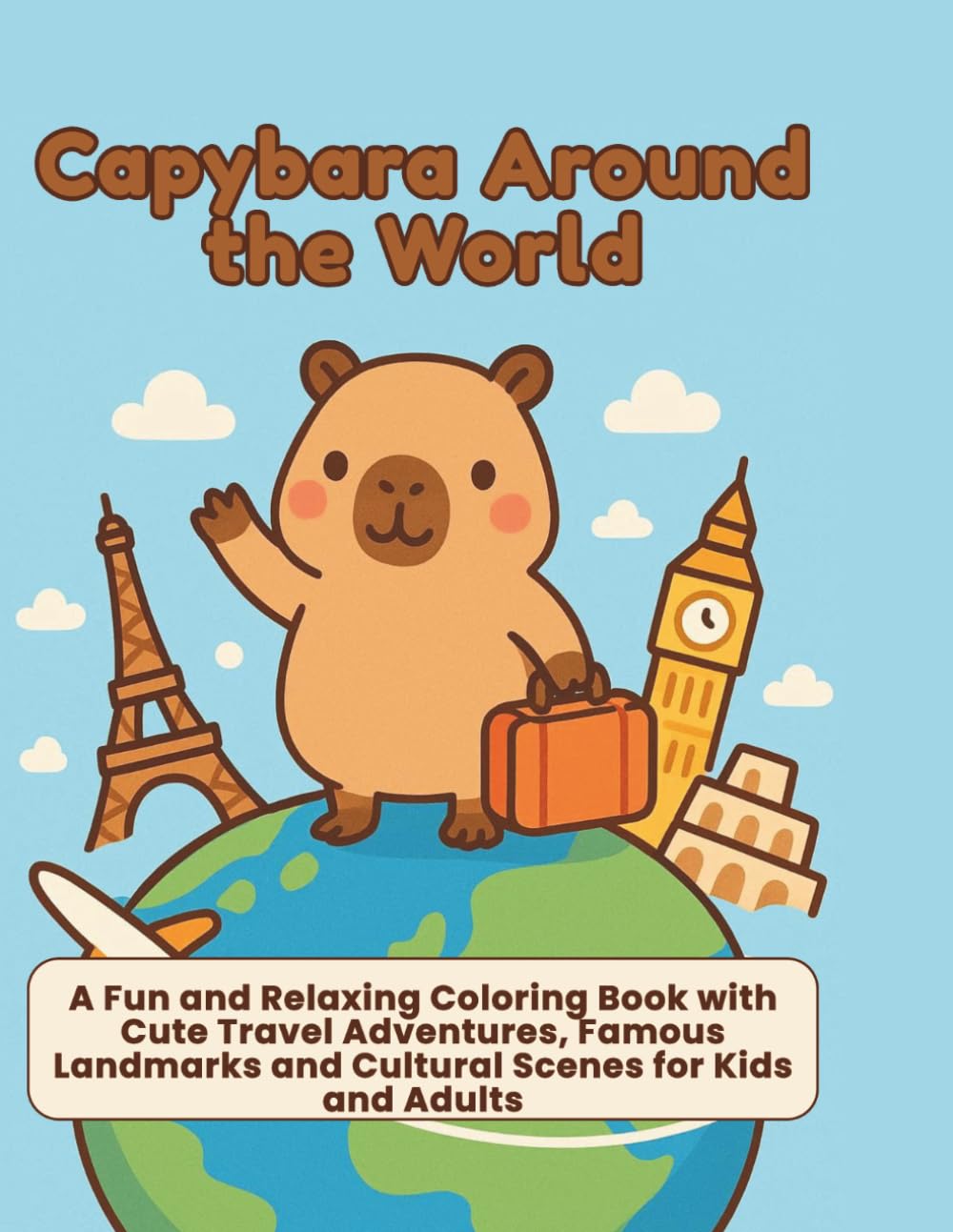 Capybara Around the World: A Fun and Relaxing Coloring Book with Cute Travel Adventures, Famous Landmarks and Cultural Scenes for Kids and Adults