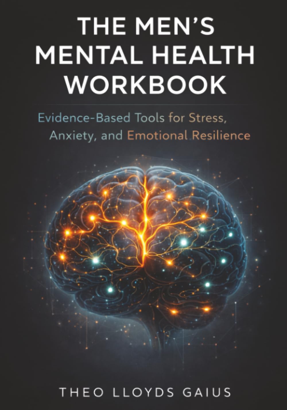 The Men's Mental Health Workbook: Evidence-Based Tools for Stress, Anxiety, and Emotional Resilience