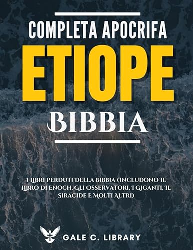 Etiope Bibbia Apocrifa Completa (Con Annotazioni): I Libri Perduti Della Bibbia (Includono Il Libro Di Enoch, Gli Osservatori, I Giganti, Il Siracide E Molti Altri)