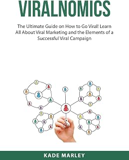 Viralnomics: The Ultimate Guide on How to Go Viral! Learn All About Viral Marketing and the Elements of a Successful Viral Campaign