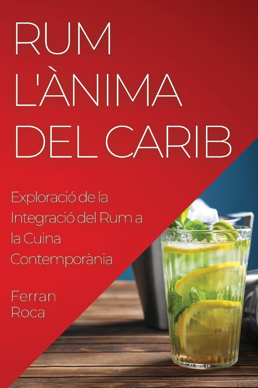 Rum L'Ànima del Carib: Exploració de la Integració del Rum a la Cuina Contemporània (Catalan Edition)