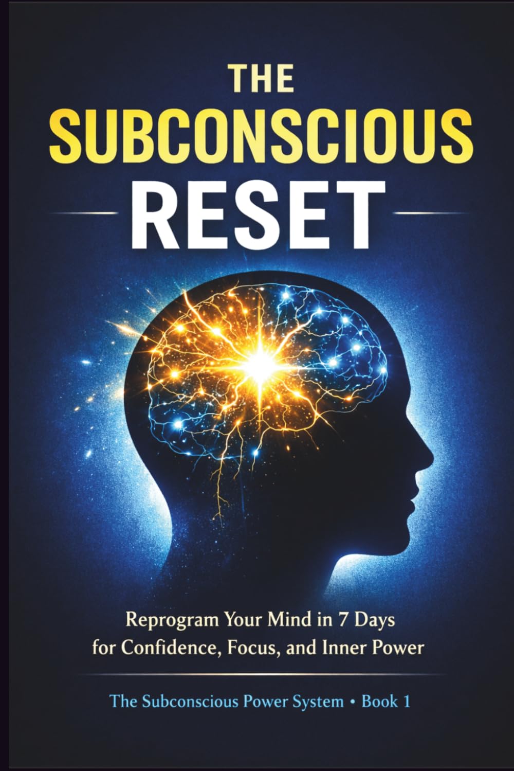 The Subconscious Reset: Reprogram your Mind in 7 Days for Confidence, Focus, and Inner Power (The Subconscious Power System Series)