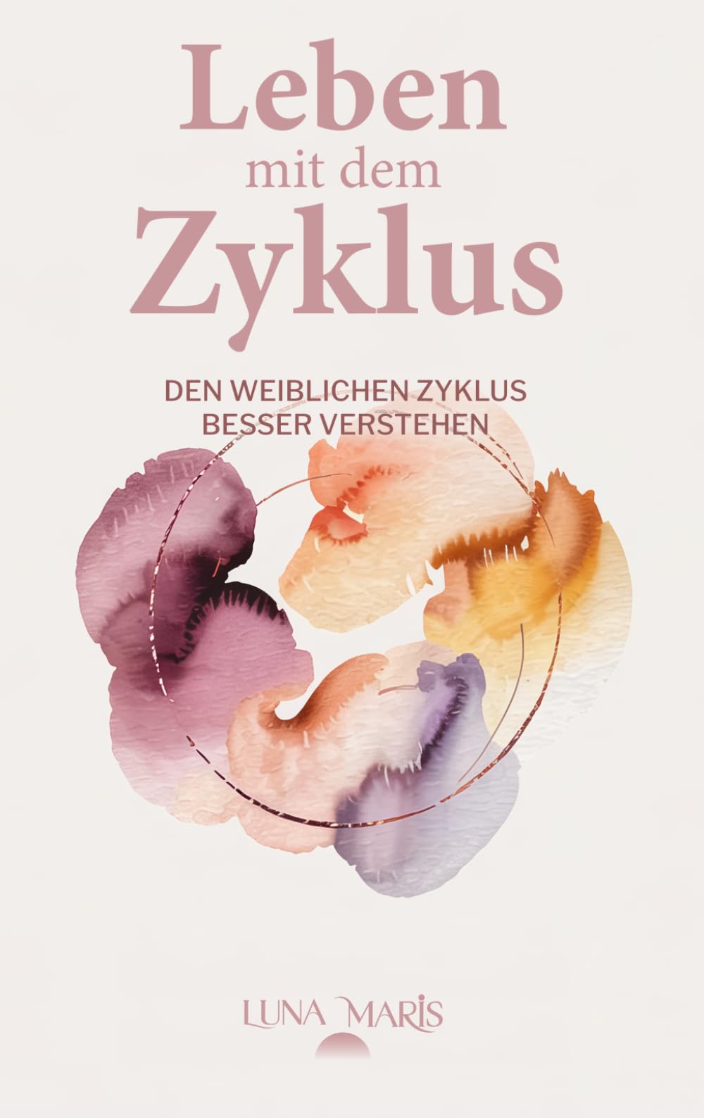 Leben mit dem Zyklus: Den weiblichen Zyklus besser verstehen