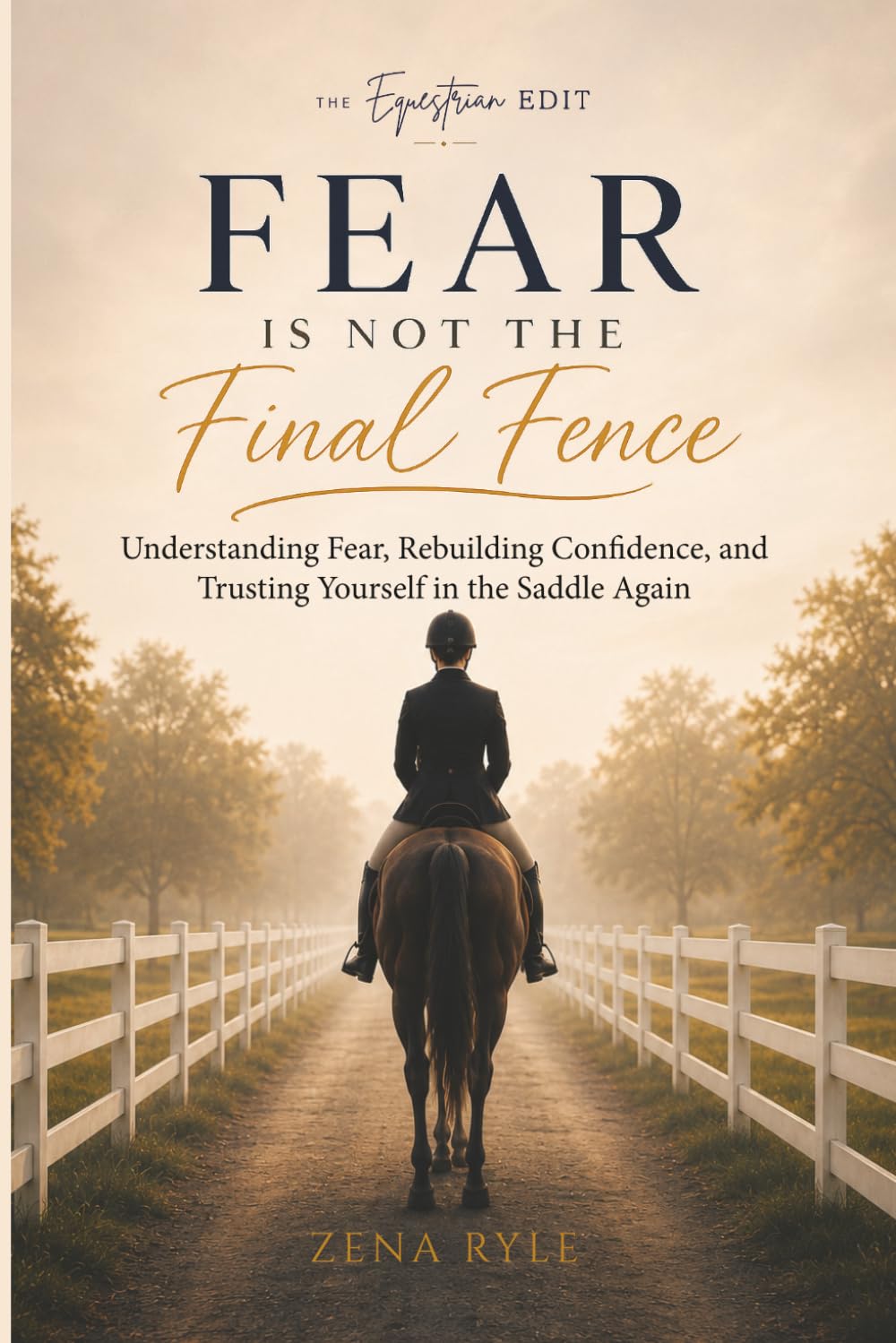 Fear Is Not The Final Fence: A Horse Rider's Guide to Understanding Fear, Rebuilding Confidence, and Trusting Yourself in the Saddle Again