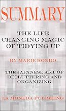 Summary: The Life Changing Magic of Tidying Up: The Japanese Art of Decluttering and Organizing by Marie Kondo|Key Concept...