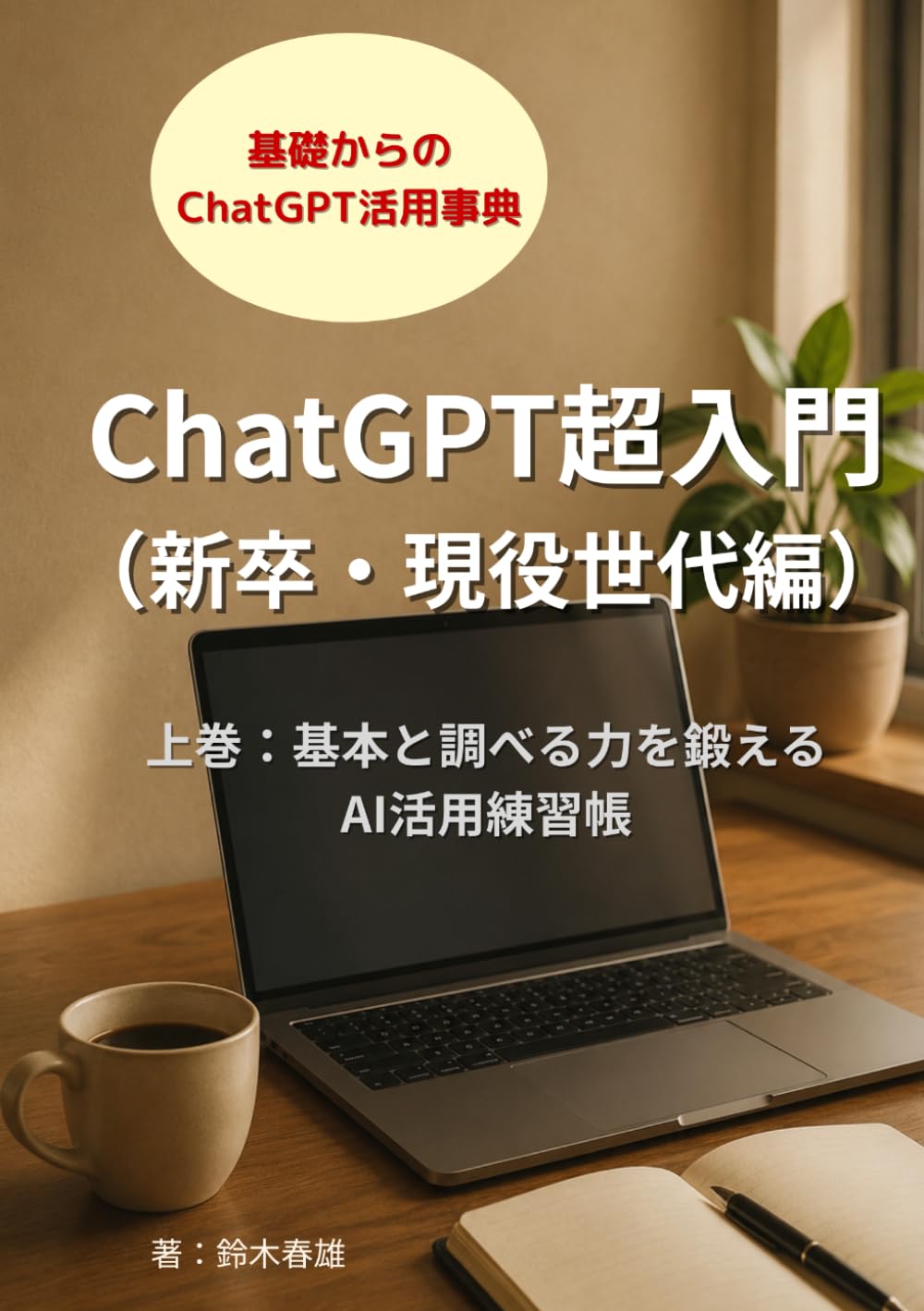 ChatGPT超入門（新卒・現役世代編）: 上巻：基本と調べる力を鍛えるAI活用練習帳