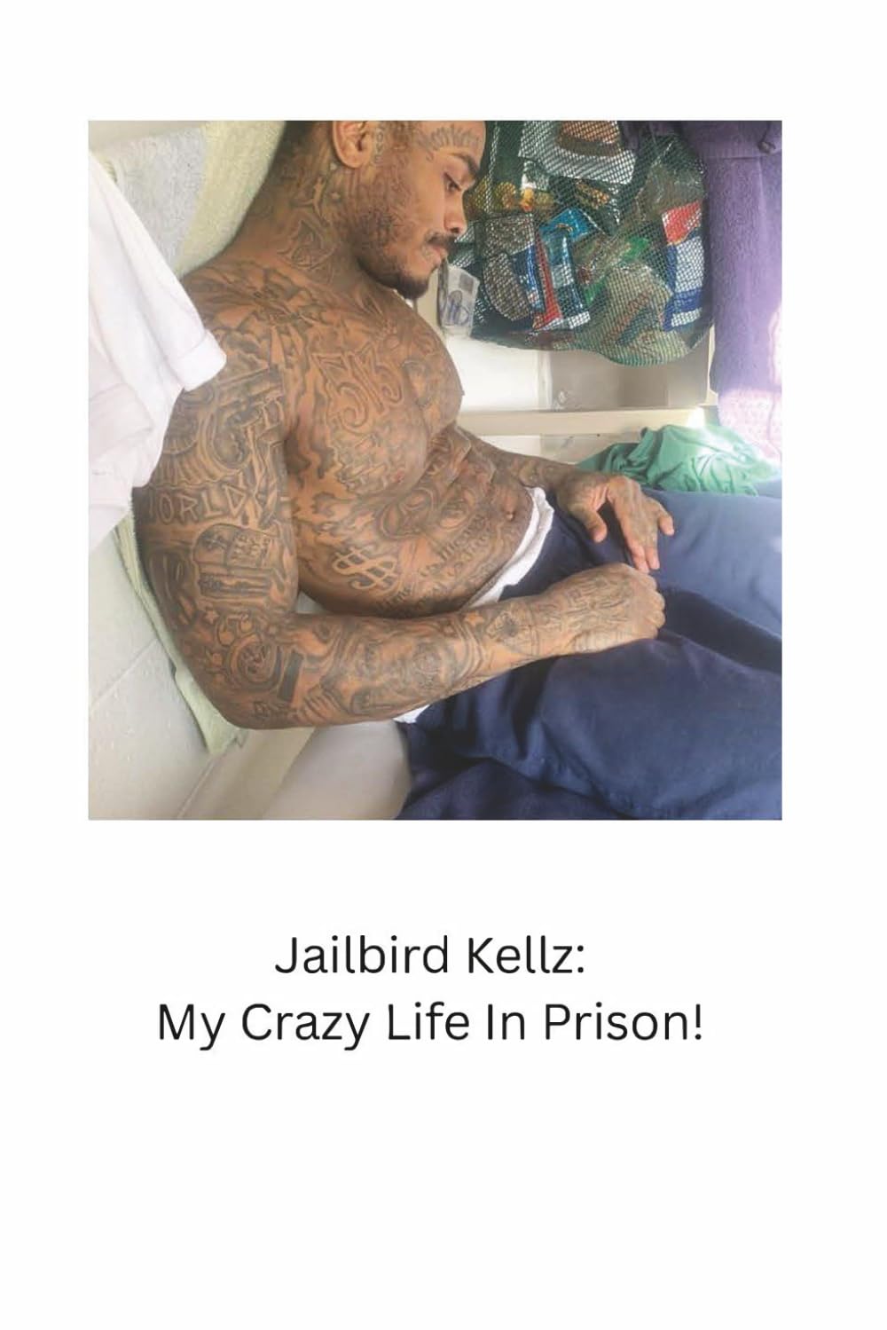 Jailbird Kellz: My Crazy Life In Prison!