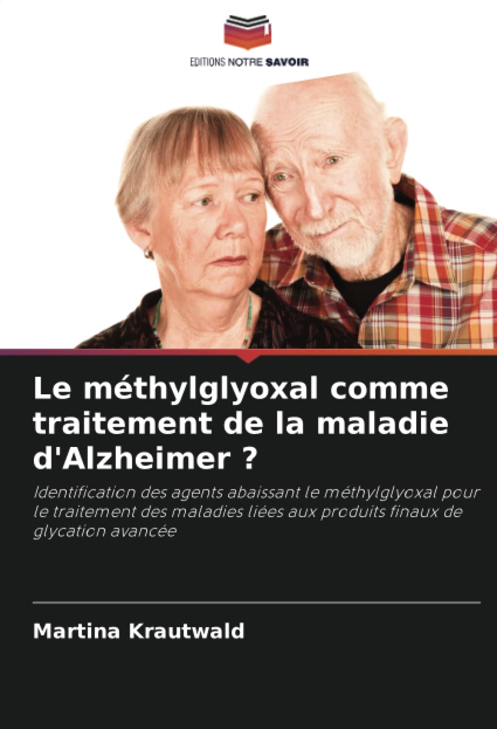 Le méthylglyoxal comme traitement de la maladie d'Alzheimer ?: Identification des agents abaissant le méthylglyoxal pour le traitement des maladies liées aux produits finaux de glycation avancée