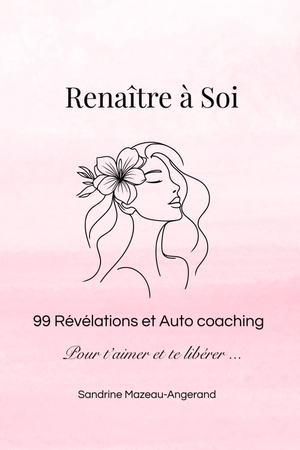 Renaître à Soi - 99 révélations et auto coaching pour t'aimer et te libérer