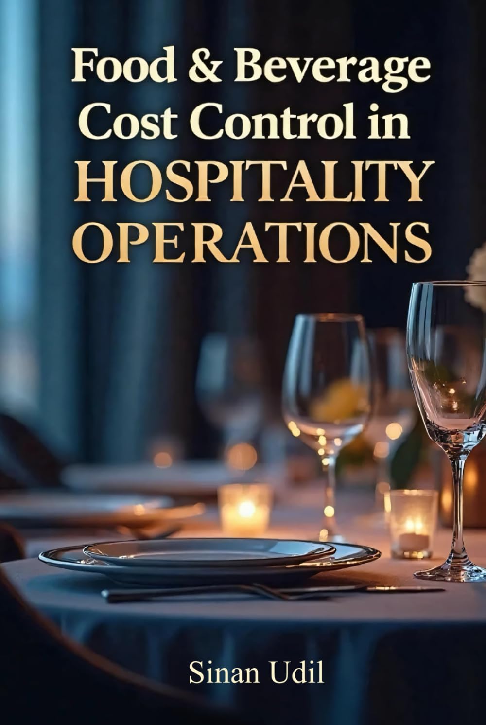 Food & Beverage Cost Control in Hospitality Operations: A Strategic and Operational Guide to Profit Optimization, Waste Reduction, and Financial Performance in Hotels and Foodservice Businesses