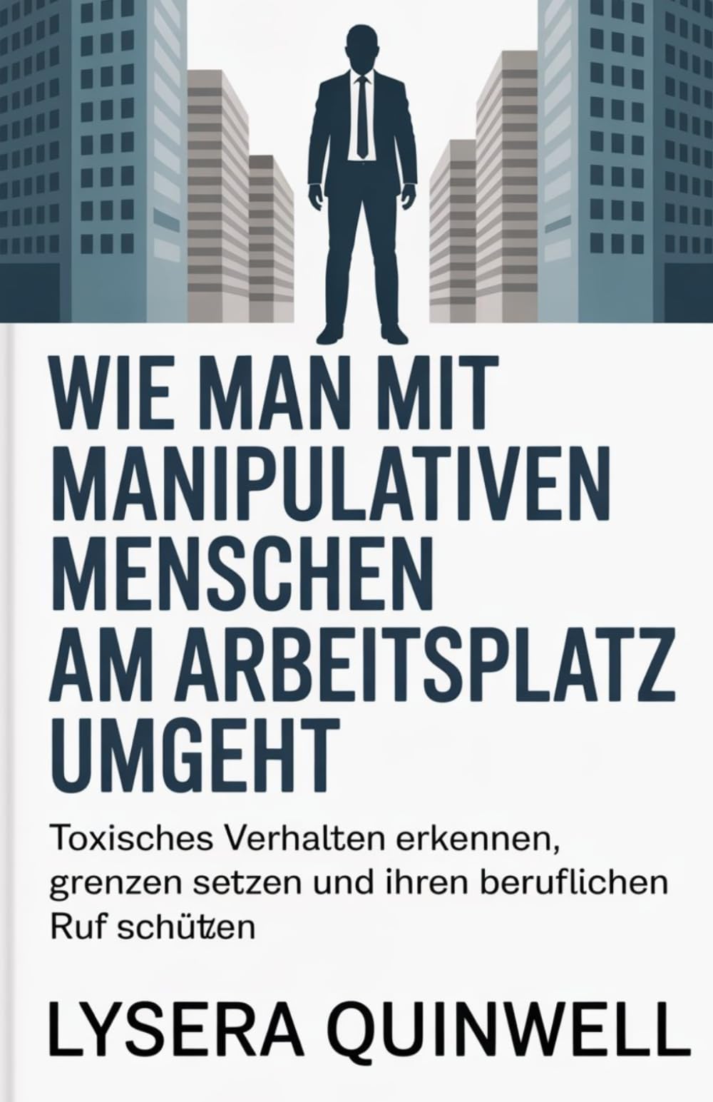 Wie man mit manipulativen Menschen am Arbeitsplatz umgeht: Toxisches Verhalten erkennen, Grenzen setzen und Ihren beruflichen Ruf schützen