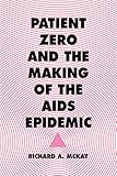 Patient Zero and the Making of the AIDS Epidemic