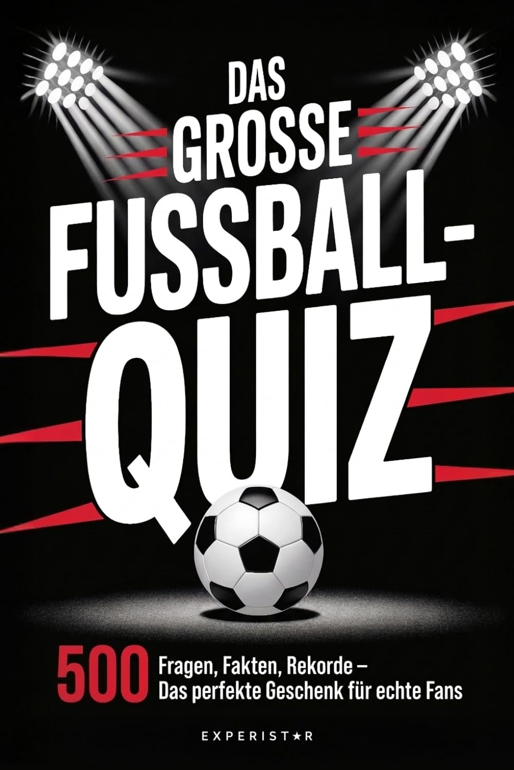Das große Fußball-Quiz: 500 Fragen, Fakten, Rekorde – Das perfekte Geschenk für echte Fans (Rätsel & Quiz für Erwachsene)