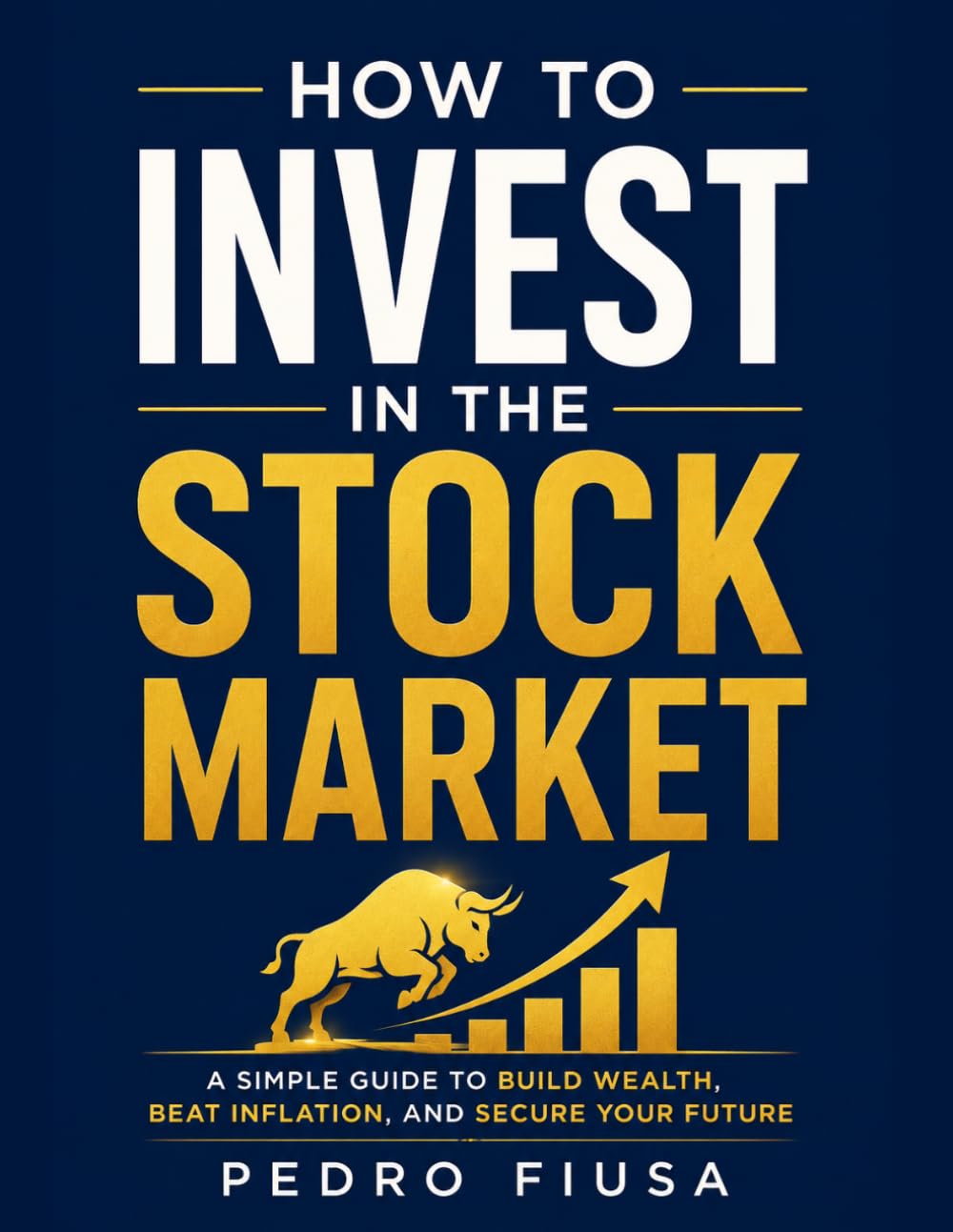 How To Invest In The Stock Market: A simple guide to buildwealth, beat inflation, and secure your future