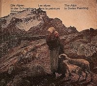Die Alpen in der Schweizer Malerei / Les Alpes Dans la Peinture Suisse / The Alps in Swiss Painting B000HHEQNS Book Cover