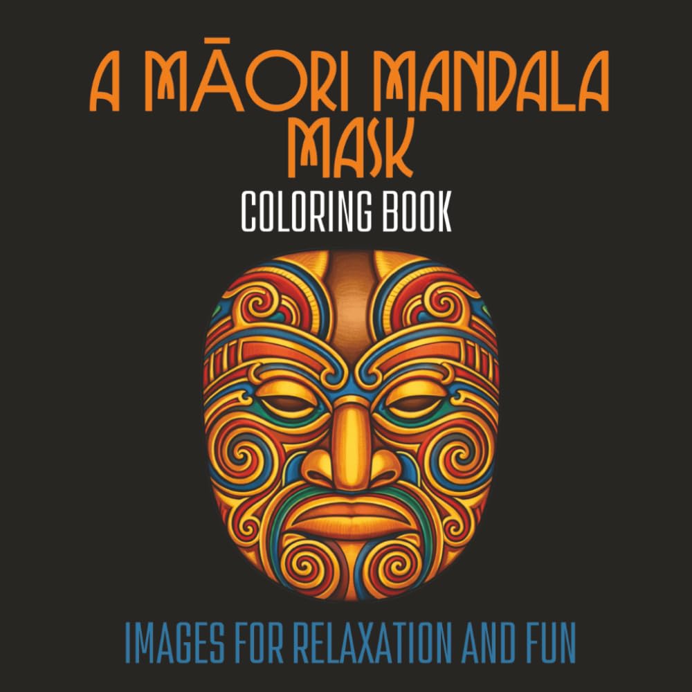 A Māori Mandala Mask Colouring Book: For Adults and Teens | 50 Original Images | polynesian art | indigenous designs | new zealand mandala patterns | ... for Relaxation, Stress Relief and Fun