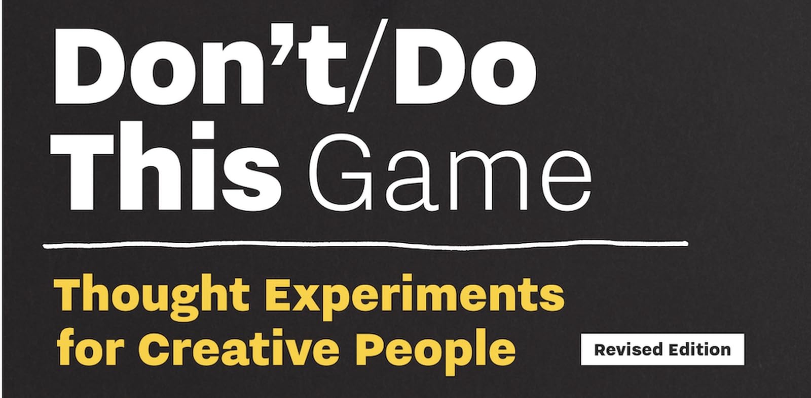 Don’t/Do This ― Game, Revised Edition: Thought Experiments for Creative People