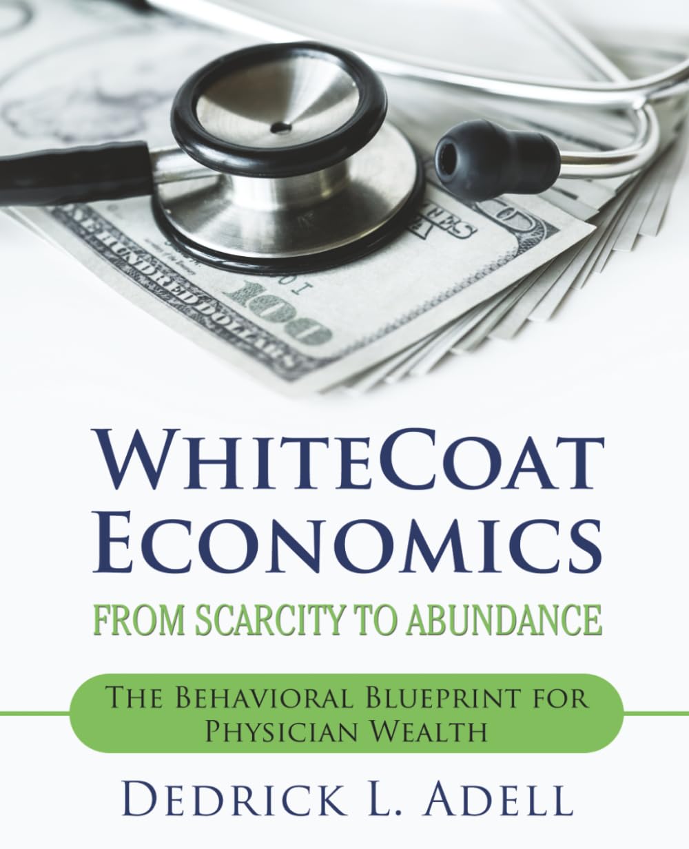 WhiteCoat Economics From Scarcity to Abundance: The Behavioral Blueprint for Physician Wealth