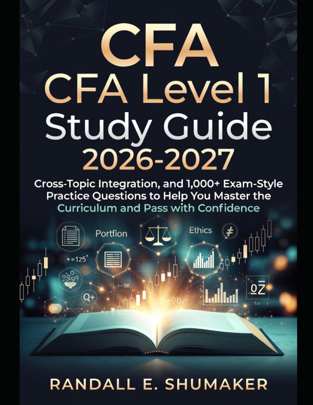 CFA Level 1 Study Guide 2026-2027: Cross-Topic Integration, and 1,000+ Exam-Style Practice Questions to Help You Master the Curriculum and Pass with Confidence
