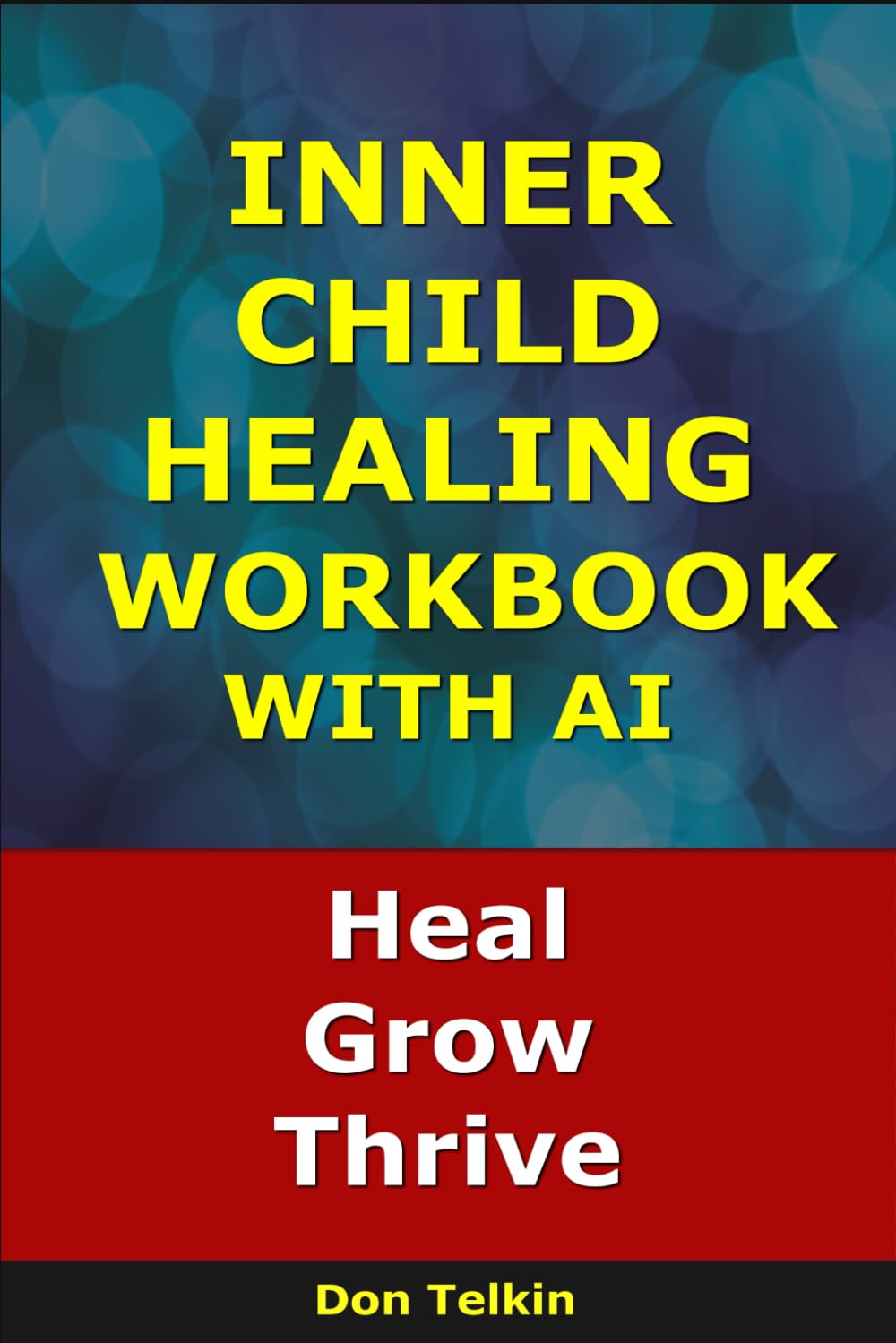 Inner Child Healing Workbook With AI: Heal, Grow, Thrive (Self-Help AI Workbooks)
