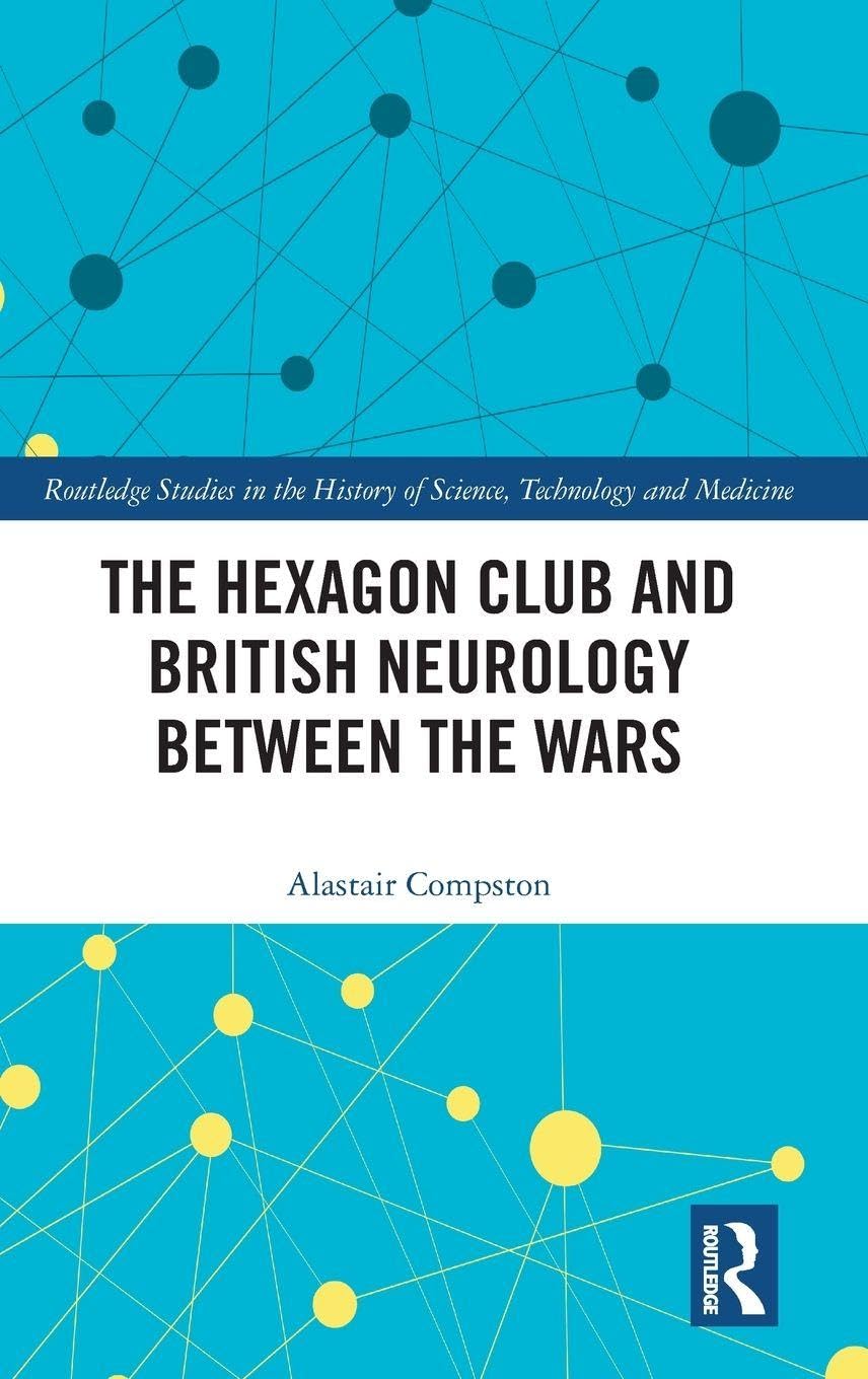 The Hexagon Club and British Neurology between the Wars (Routledge Studies in the History of Science, Technology and Medicine)