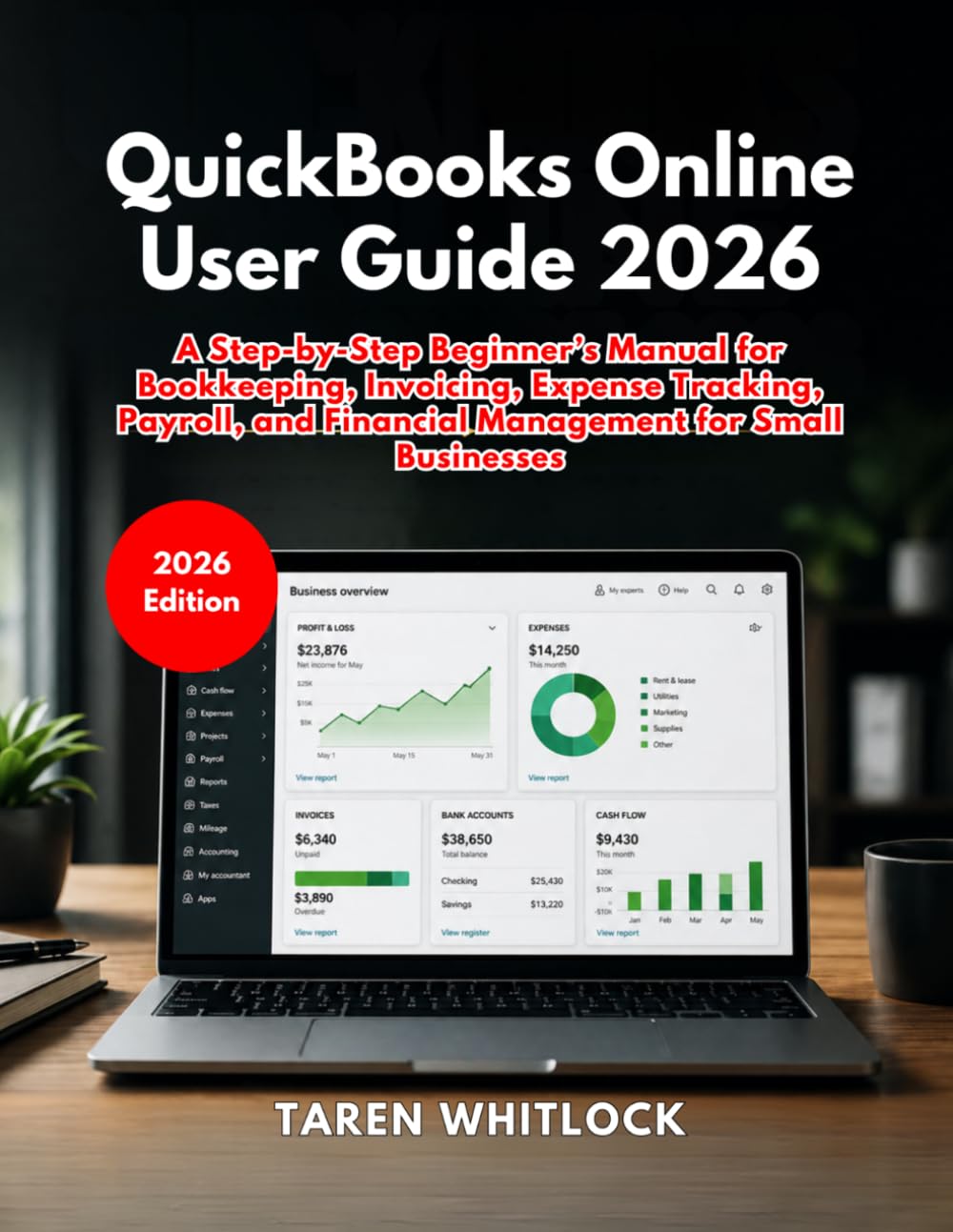 QuickBooks Online User Guide 2026: A Step-by-Step Beginner’s Manual for Bookkeeping, Invoicing, Expense Tracking, Payroll, and Financial Management for Small Businesses