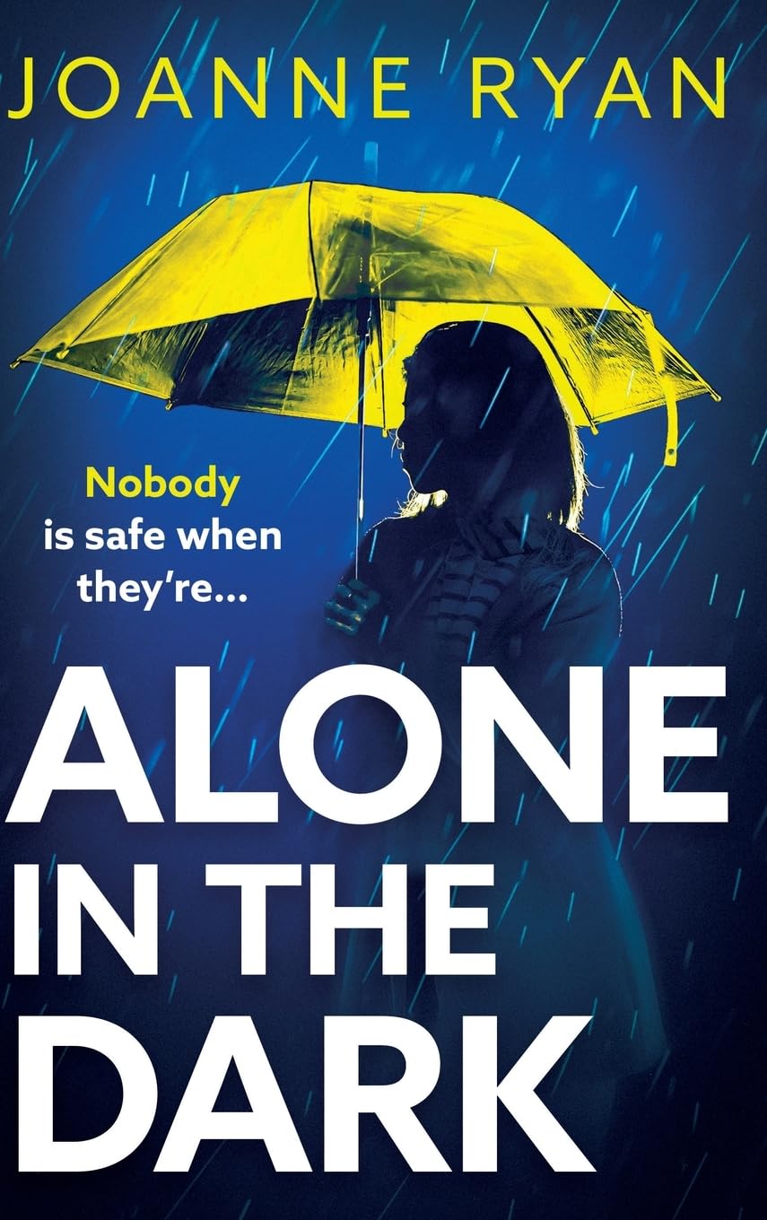 Alone in the Dark: A completely addictive, gripping psychological thriller from Joanne Ryan