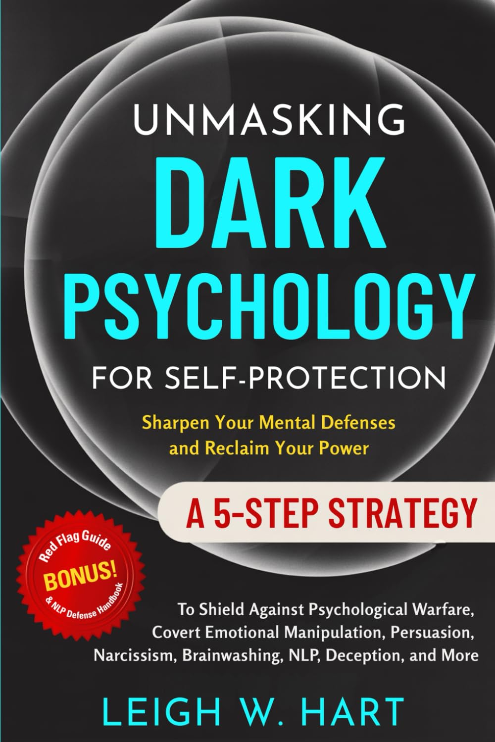 Unmasking Dark Psychology for Self-Protection: A 5-Step Strategy to Shield Against Psychological Warfare, Covert Emotional Manipulation, Persuasion, ... Deception, and More (Heal, Grow, & Thrive)