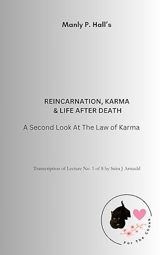 Manly P. Hall - Reincarnation, Karma and Life After Death: A Second Look At The Law of Karma: Transcription by Saira J Arnauld (Manly P. Hall - Reincarnation, Karma &amp; Life After Death Book 1)