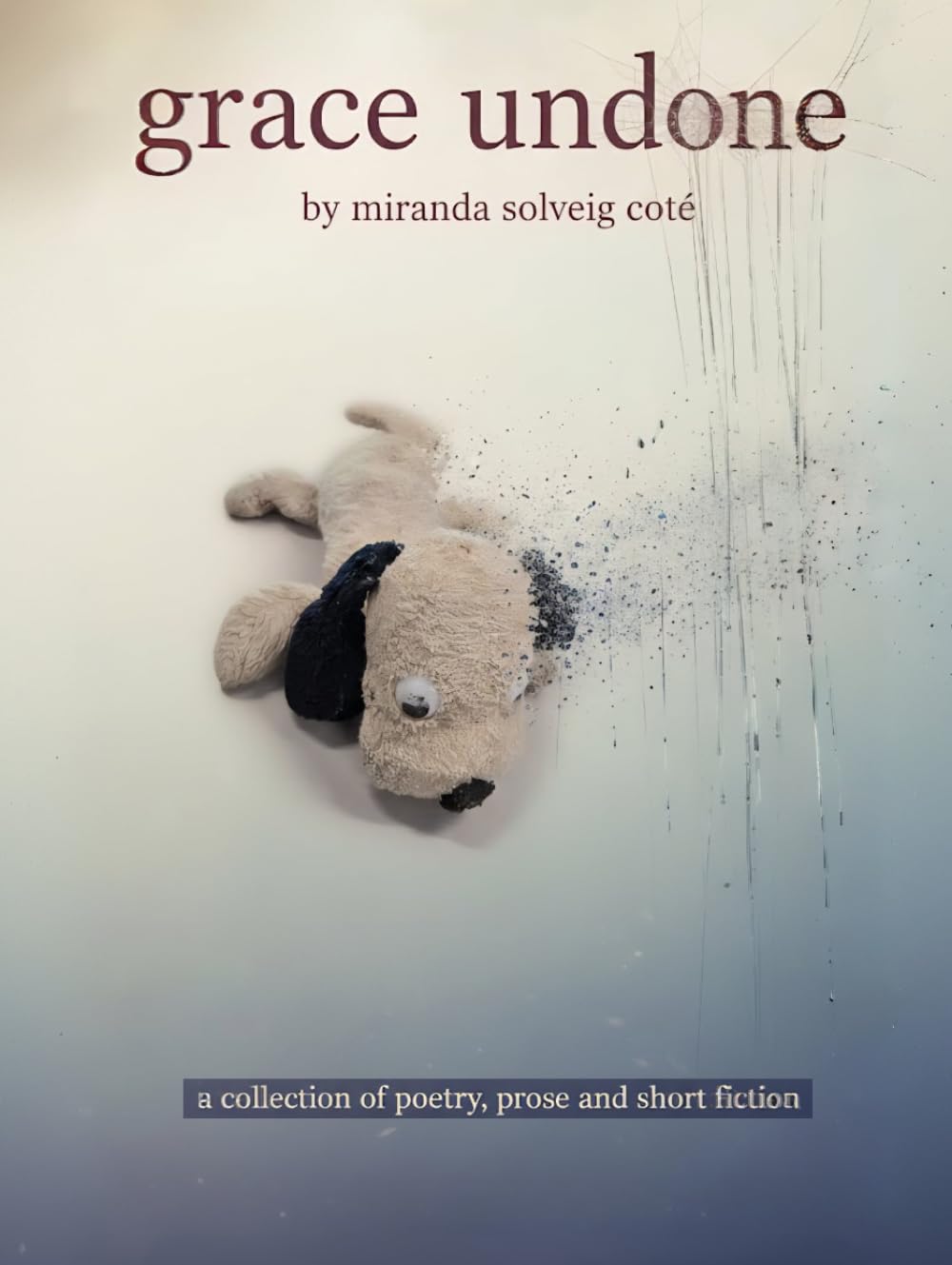 grace undone: a collection of poetry, prose and short fiction