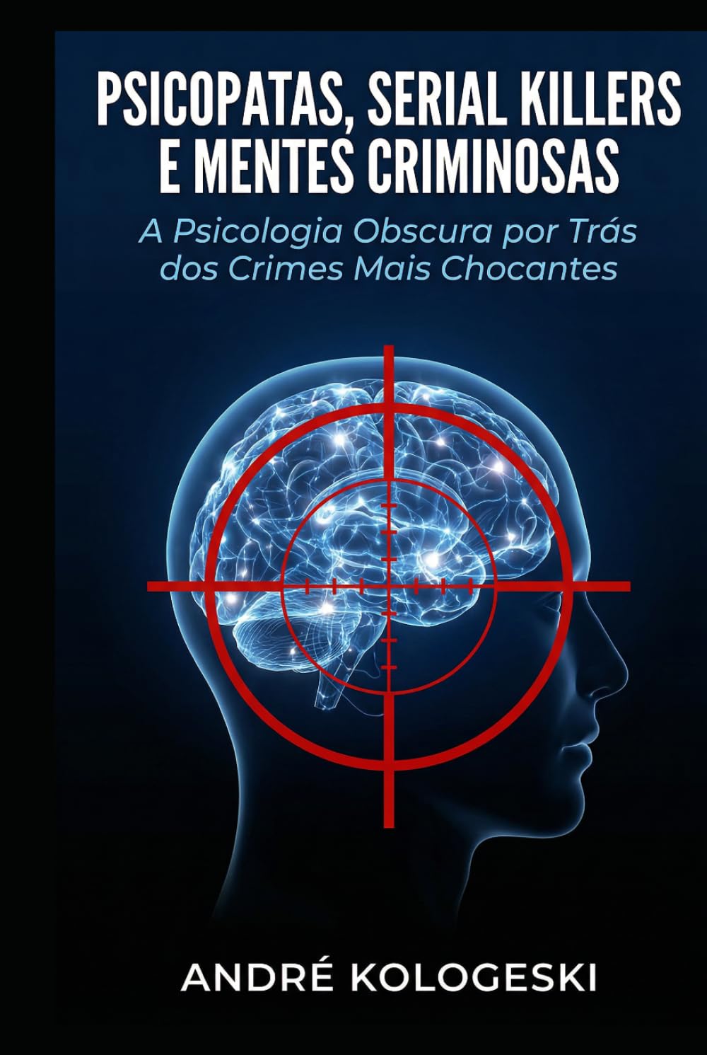 Psicopatas, Serial Killers e Mentes Criminosas: A Psicologia Obscura por Trás dos Crimes Mais Chocantes (Bastidores do Crime e da Justiça)