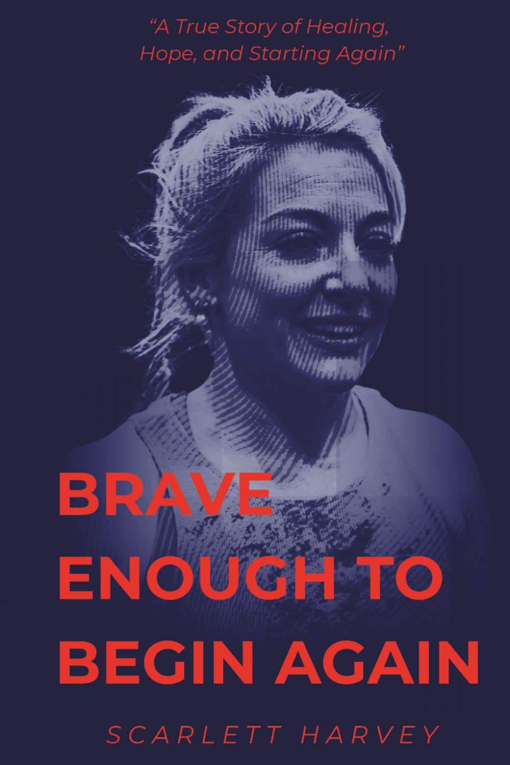 Brave Enough To Begin Again: A True Story of Healing, Hope and Starting Again.