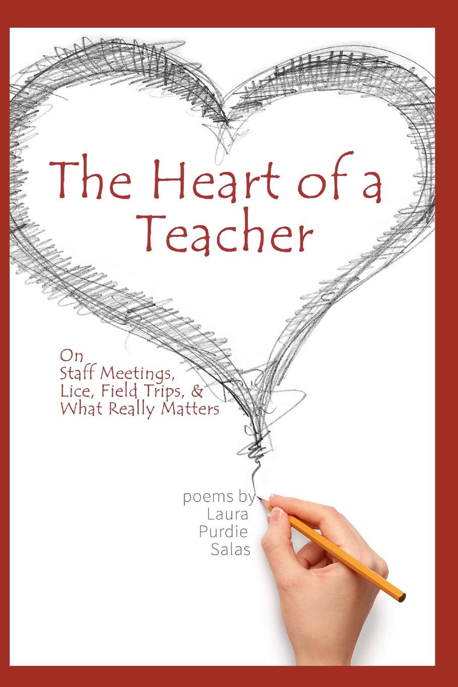 The Heart of a Teacher: Poems on Staff Meetings, Lice, Field Trips, and Wh