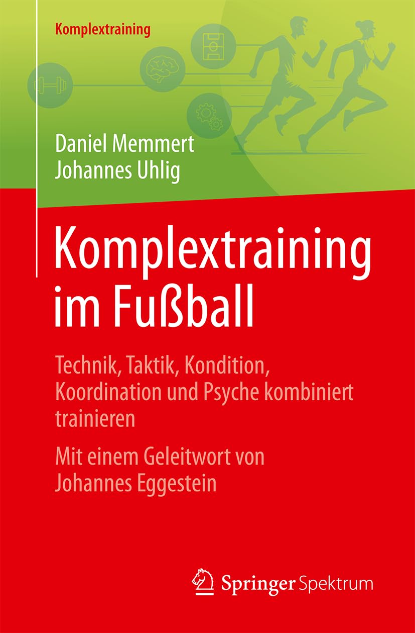 Komplextraining im Fußball: Technik, Taktik, Kondition, Koordination und Psyche kombiniert trainieren