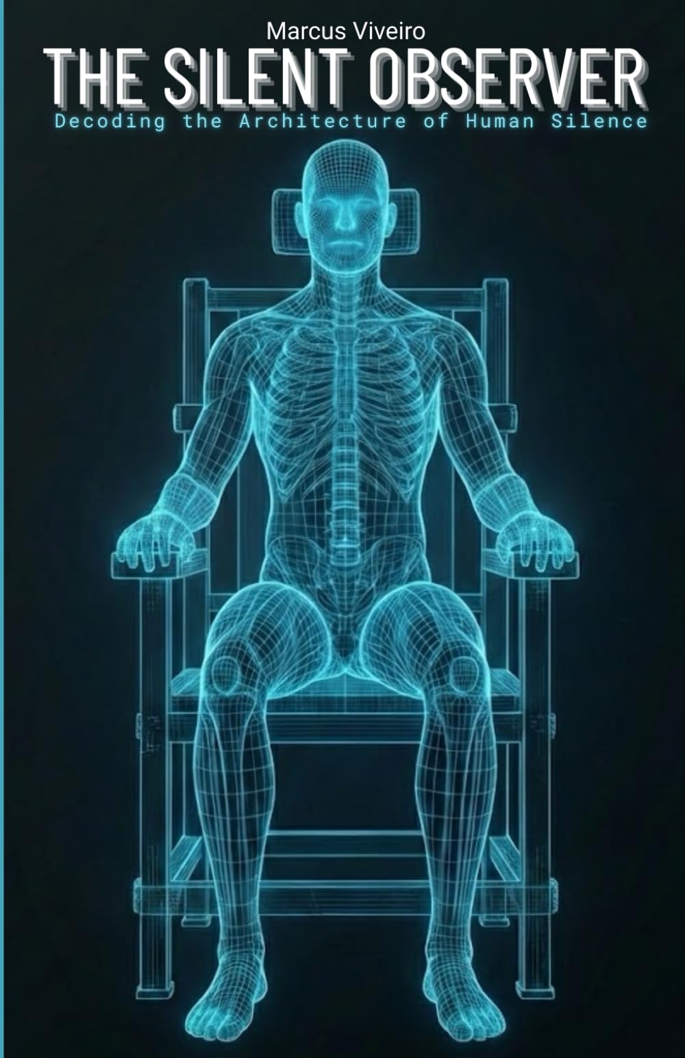 THE SILENT OBSERVER: Decoding the Architecture of Human Silence: Decoding Human Behavior, Body Language, and the Dark Triad in High-Stakes Environments