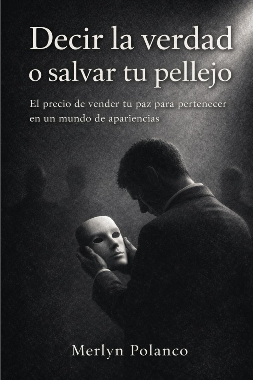 Decir la verdad o salvar tu pellejo: EL PRECIO DE VENDER TU PAZ PARA PERTENECER EN UN MUNDO DE APARIENCIAS