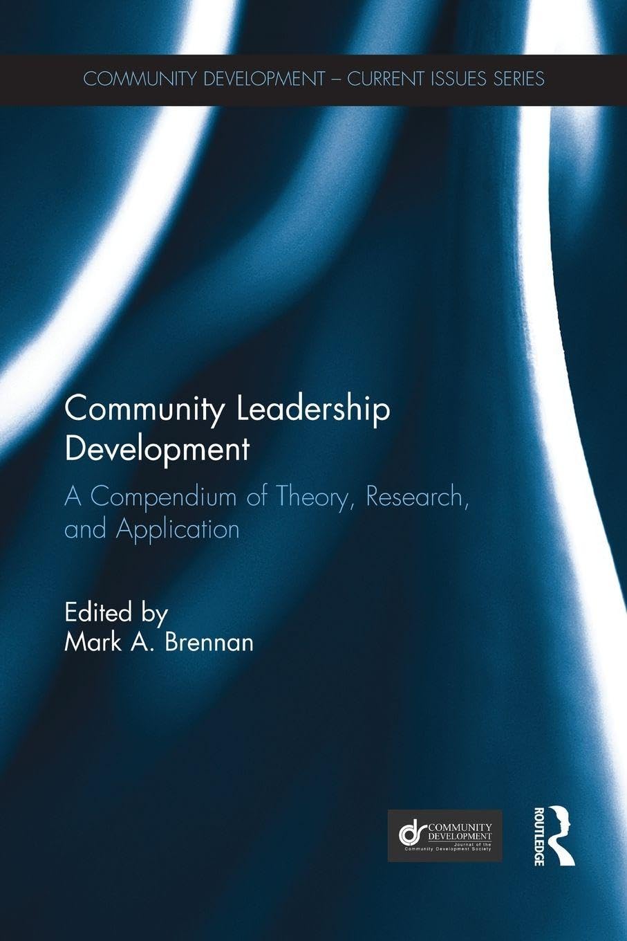 Community Leadership Development: A Compendium of Theory, Research, and Application (Community Development – Current Issues Series)