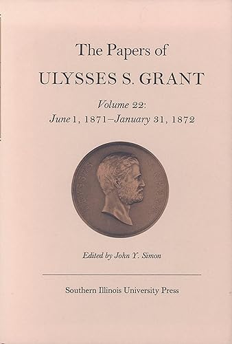 The Papers of Ulysses S. Grant, Volume 22: June 1, 1871 - January 31, 1872 (Volume 22) (U S Grant Papers) - John Y Simon