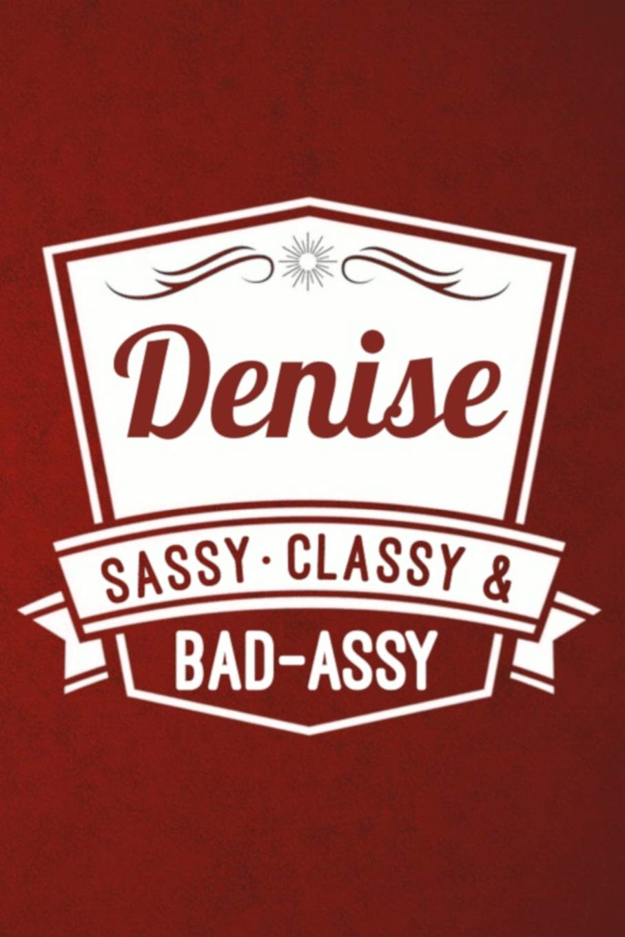 Denise: Sassy Classy & Bad-Assy Personalized Notebook and Journal