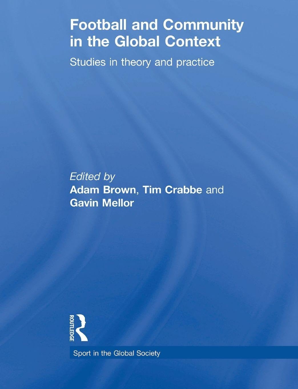 Football and Community in the Global Context: Studies in Theory and Practice (Sport in the Global Society)