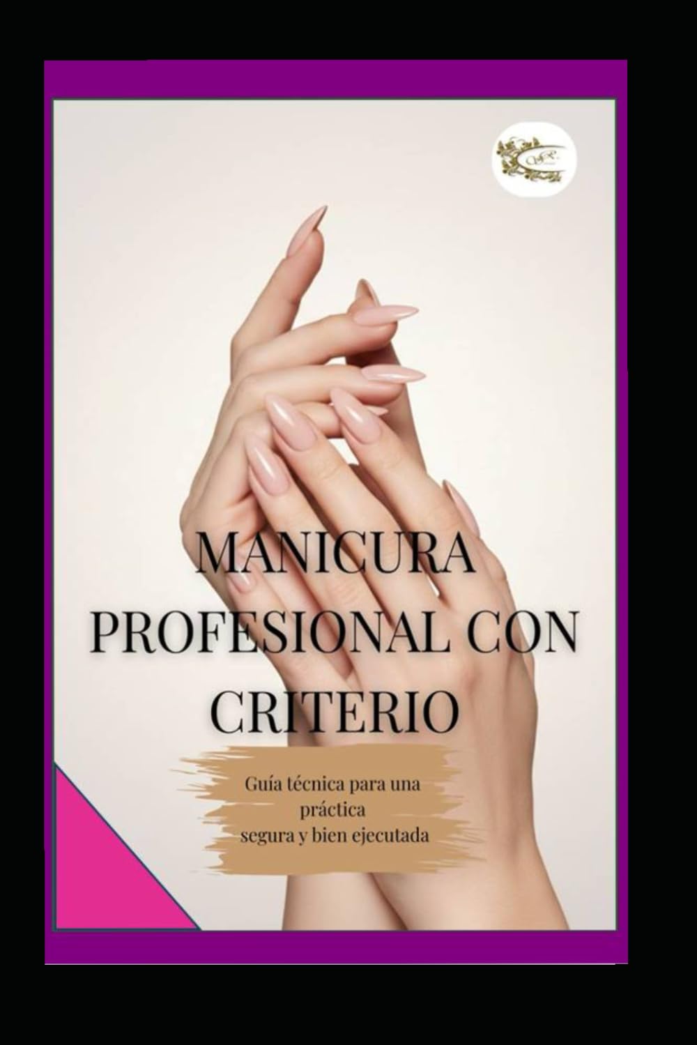 MANICURA PROFESIONAL CON CRITERIO: Guía técnica para una práctica segura y bien ejecutada